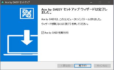 インストール完了画面で、
「Ace by DAISYを実行(R)」にチェックが入っており、
右下の完了ボタンがあり、その右のキャンセルボタンは押せないようになっている