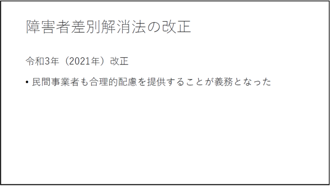 障害者差別解消法の改正 令和3年(2021年)改正 ・民間事業者も合理的配慮を提供することが義務となった 