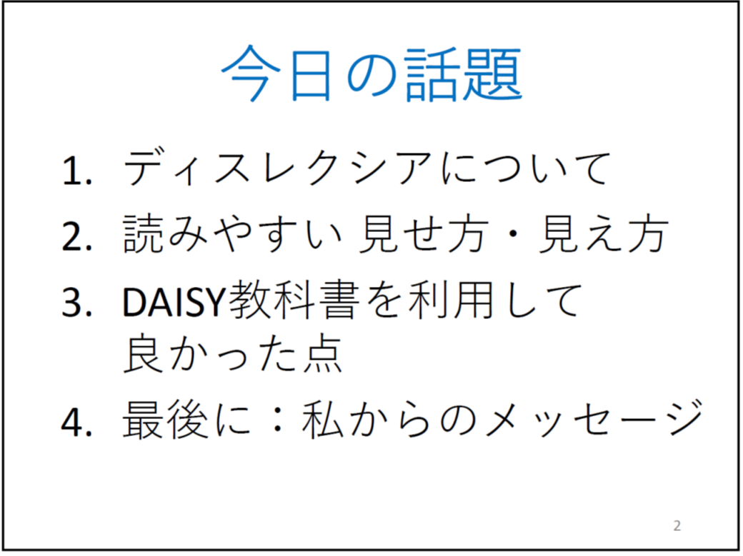 今日の話題 1.ディスレクシアについて 2.読みやすい 見せ方・見え方 3.DAISY教科書を利用して良かった点 4.最後に:私からのメッセージ